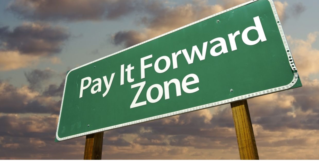 Pay it forward. Pay it forward.